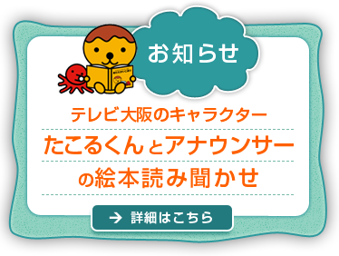 テレビ大阪のキャラクター たこるくんとアナウンサーの絵本読み聞かせのお知らせ