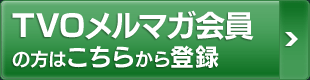 TVOメルマガ会員の方ははこちらから登録