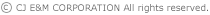 (c)CJ E＆M CORPORATION All rights reserved.