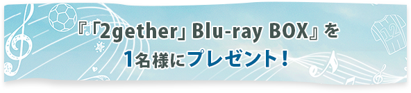 「2gether」Blu-ray BOX』を1名様にプレゼント
