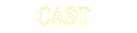 CAST