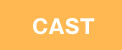 CAST