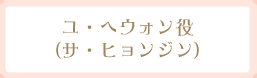 ユ・ヘウォン役（サ・ヒョンジン）