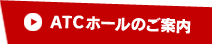 ATCホールのご案内はこちら