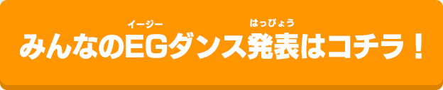 みんなのEGダンス発表はコチラ！