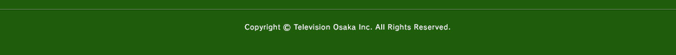 Copyright(c)TelevisionOsaka inc.AllRightReserved.