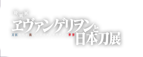 特別展-ヱヴァンゲリヲンと日本刀展