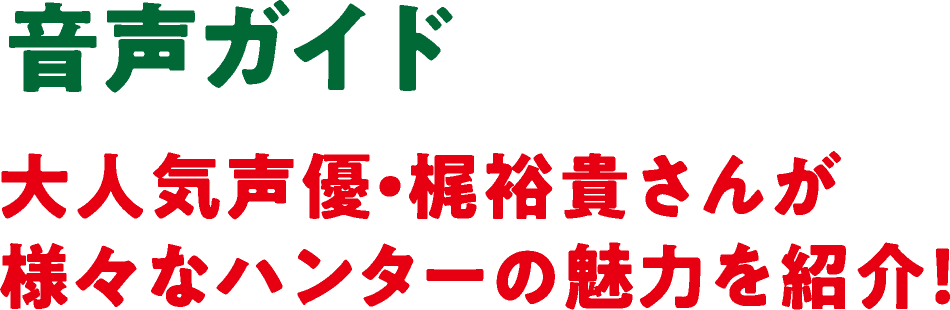 音声ガイド 大人気声優・梶裕貴さんが様々なハンターの魅力を紹介!