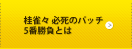 桂雀々必死のパッチ5番勝負とは