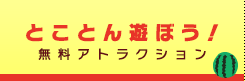 とことん遊ぼう！無料アトラクション