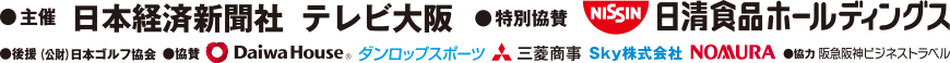 主催：日本経済新聞社、テレビ大阪　特別協賛：日清食品ホールディングス　後援：（公財）日本ゴルフ協会　協賛：ダイワハウス、ダンロップスポーツ、三菱商事、Sky株式会社　協力：阪急阪神ビジネストラベル
