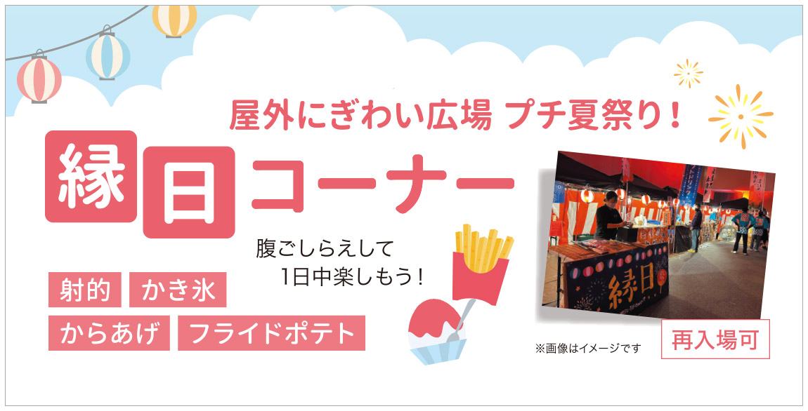 屋外にぎわい広場プチ夏祭り！縁日コーナー！腹ごしらえして1日中楽しもう！再入場可