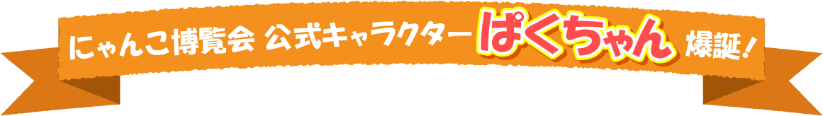 にゃんこ博覧会 公式キャラクター ぱくちゃん 爆誕！
