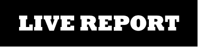 LIVE REPORT
