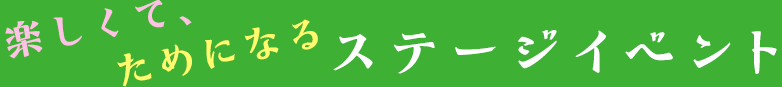 楽しくてためになる ステージイベント