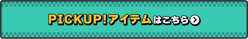 PICKUP!アイテムはこちら