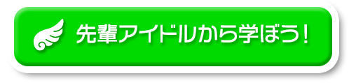先輩アイドルから学ぼう！