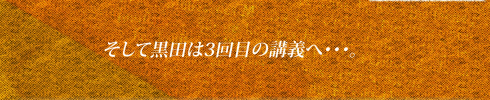 そして黒田は2回目の講義へ・・・。