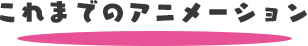 これまでのアニメーション
