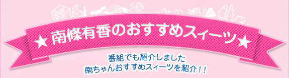 女子きゃん。南條有香のおすすめスィーツ