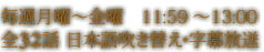 毎週月曜～金曜　11:59 ～13:00 全32話 日本語吹き替え・字幕放送