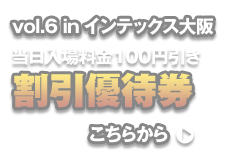 vol.6 in インテックス大阪 割引優待券