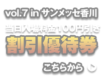 vol.7 in サンメッセ香川 割引優待券