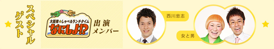 スペシャルゲスト：なにしよ！？出演メンバー 西川忠志、女と男