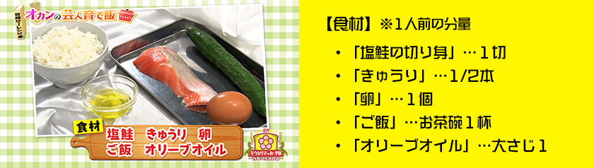 ・「塩鮭の切り身」…１切・「きゅうり」…1/2本・「卵」…１個・「ご飯」…お茶碗１杯・「オリーブオイル」…大さじ１