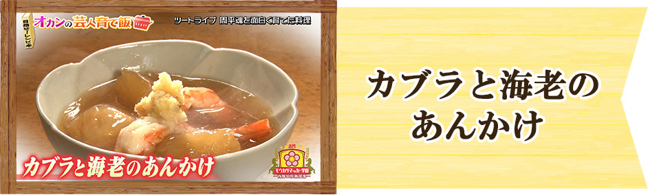 ツートライブ　周平魂　オカンの芸人育て飯「カブラと海老のあんかけ」