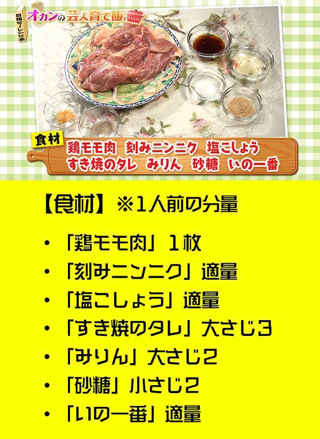 ・「鶏モモ肉」１枚・「刻みニンニク」適量・「塩こしょう」適量・「すき焼のタレ」大さじ３・「みりん」大さじ２・「砂糖」小さじ２・「いの一番」適量 ※1人前の分量