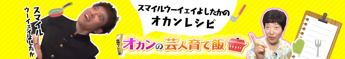 スマイルウーイェイよしたか のオカンレシピ オカンの芸人育て飯