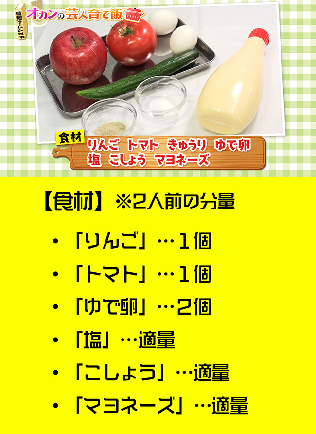 ・「りんご」…１個・「トマト」…１個・「ゆで卵」…２個・「塩」…適量・「こしょう」…適量・「マヨネーズ」…適量※２人前の分量