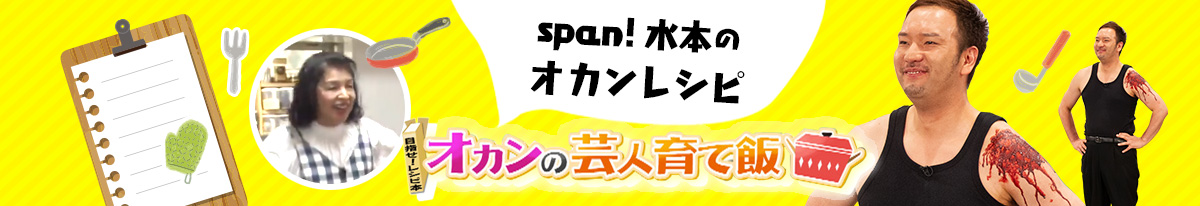 Span!水本のオカンレシピ オカンの芸人育て飯