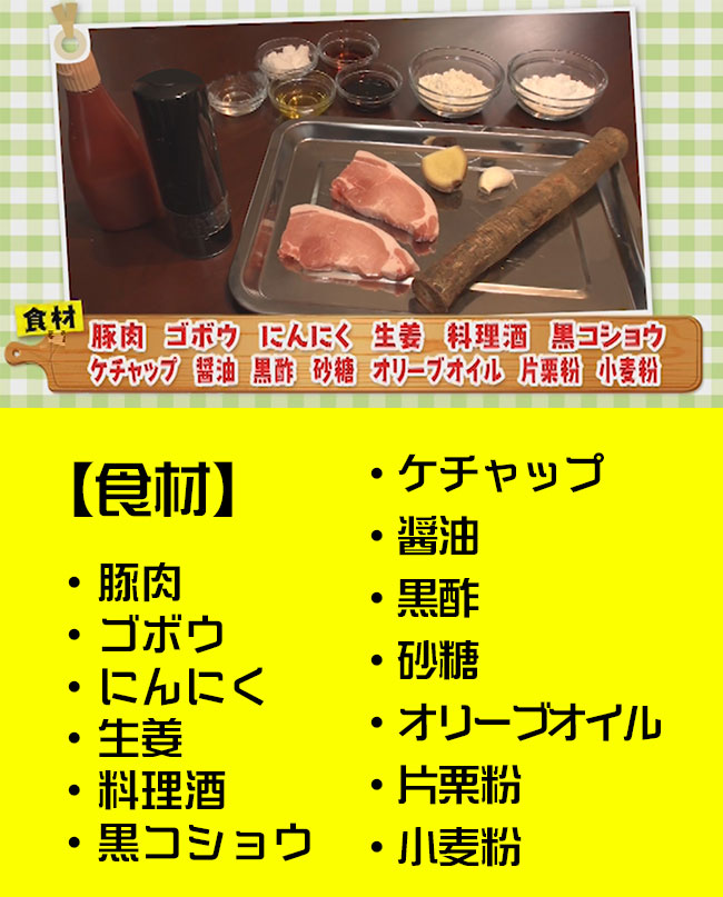 ・豚肉・ゴボウ・にんにく・生姜・料理酒・黒コショウ・ケチャップ・醤油・黒酢・砂糖・オリーブオイル・片栗粉・小麦粉