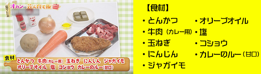 ・とんかつ・牛肉（カレー用）・玉ねぎ・にんじん
・ジャガイモ・オリーブオイル・塩・コショウ・カレーのルー（甘口）