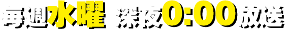 毎週水曜 深夜0:00 放送