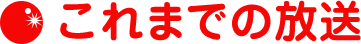 これまでの放送