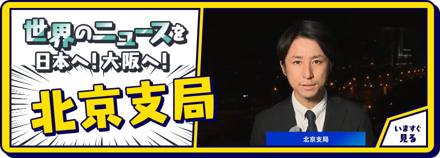 世界のニュースを日本へ！大阪へ！北京支局