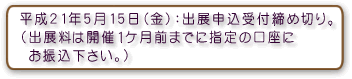 平成21年5月15日（金）：出展申込受付締め切り。（出展料は開催1ケ月前までに指定の口座にお振込下さい。）