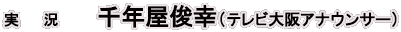 実況：千年屋俊幸(テレビ大阪アナウンサー)