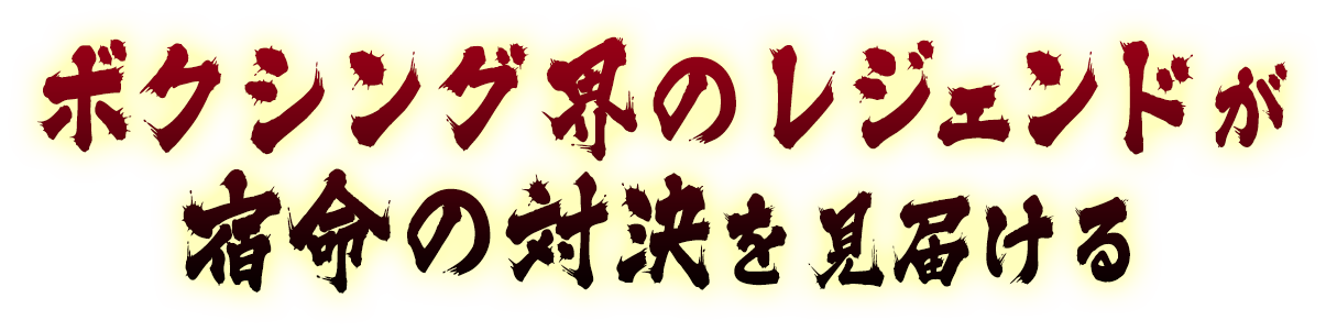 ボクシング界のレジェンドが　宿命の対決を見届ける