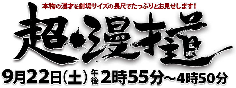 「超・漫才道」９月２２日（土）午後２時５５分～４時５０分放送！大阪人に長く愛される芸＝漫才。そんな「漫才」の珠玉の芸・爆笑ネタをたっぷりお伝えします。登場するのは長く活躍する人気・実力申し分のない中堅・ベテラン勢ばかり。本物の漫才を劇場サイズの長尺でたっぷりとお見せします！出演者：</h1>中田カウスボタン、オール阪神巨人、今いくよくるよ、大木こだま・ひびき、海原やすよともこ、矢野兵動、笑い飯、テンダラー、シャンプーハット