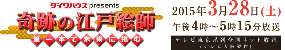 ダイワハウス Presents「奇跡の江戸絵師～筆一本で未来に挑む～」2015年3月28日(土) 午後4時～5時15分放送