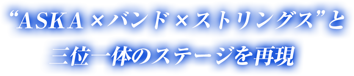 ASKA×バント×ストリングスと｢三位一体｣のステージを再現