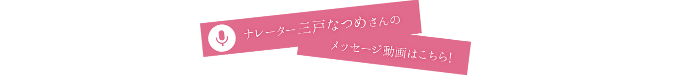 ナレーター三戸なつめさんのメッセージ動画はこちら！