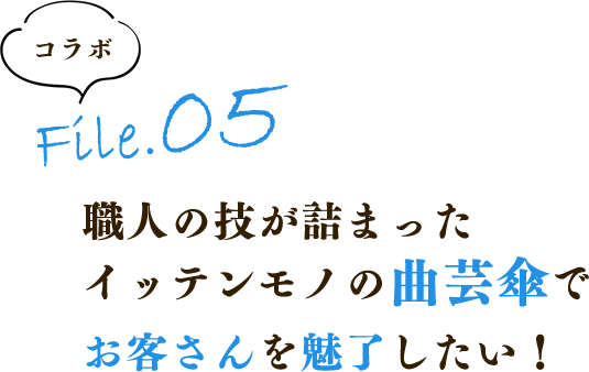 職人の技が詰まったイッテンモノの曲芸傘でお客さんを魅了したい!