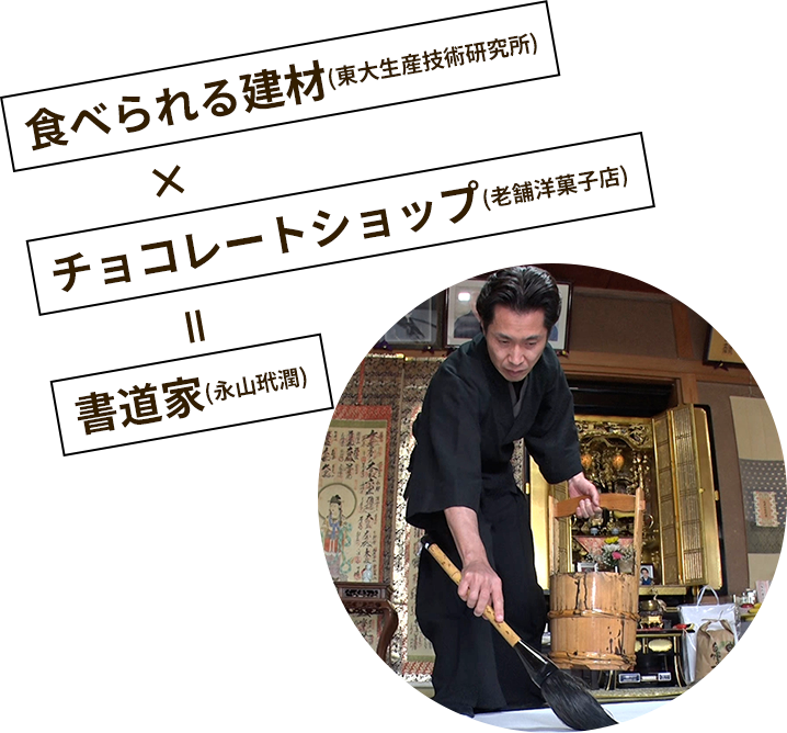 食べられる建材(東大生産技術研究所)×チョコレートショップ(老舗洋菓子店)×書道家(永山玳潤)