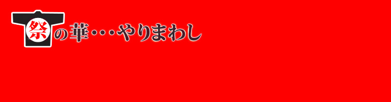 祭の華・・・やりまわし