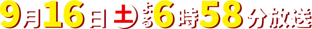 9月16日(土)よる6時58分放送
